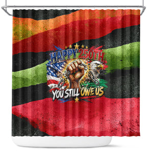 Happy 250th You Still Owe Us Black Pride Shower Curtain Pan African Flag Broken Chains - Statue Of Liberty