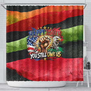 Happy 250th You Still Owe Us Black Pride Shower Curtain Pan African Flag Broken Chains - Statue Of Liberty