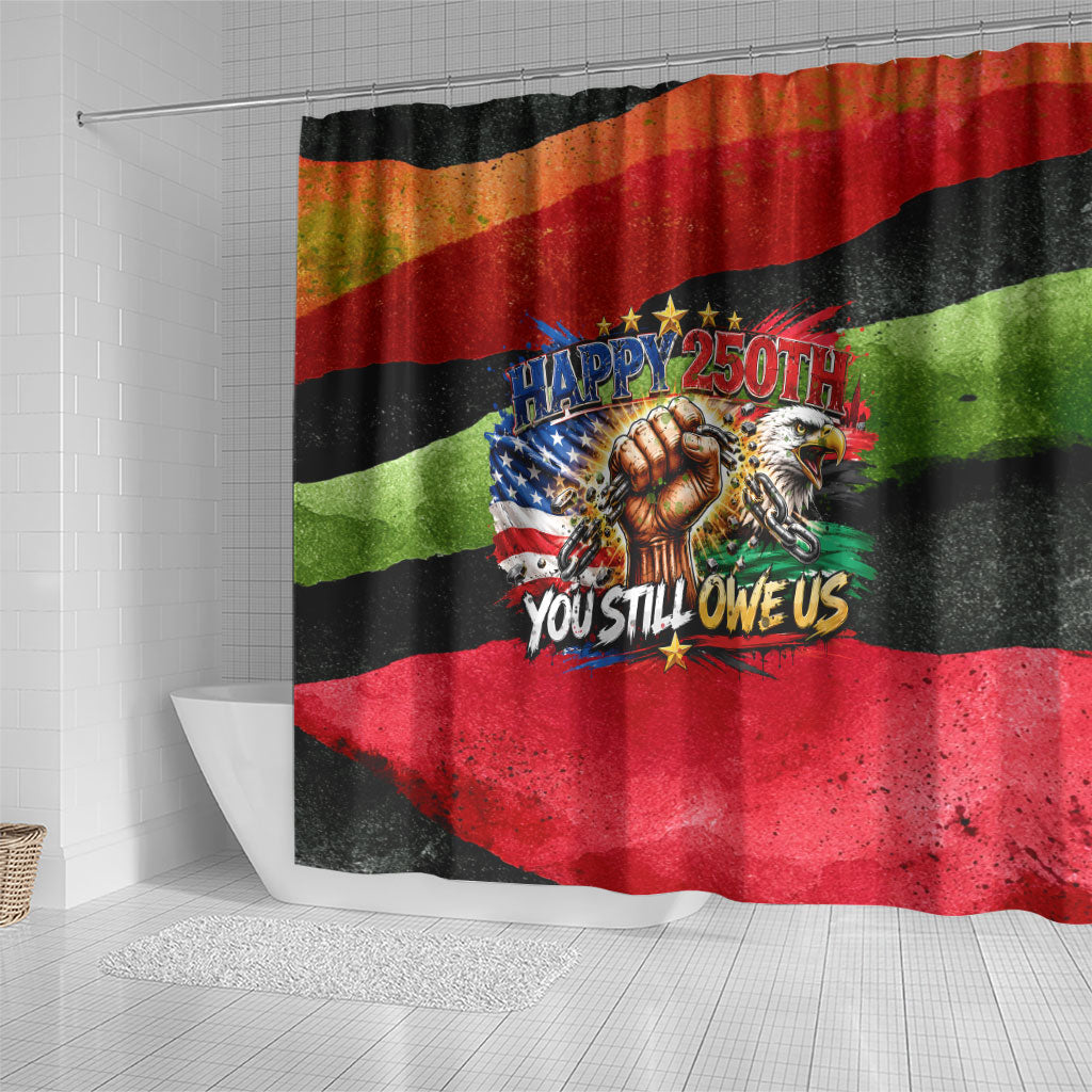 Happy 250th You Still Owe Us Black Pride Shower Curtain Pan African Flag Broken Chains - Statue Of Liberty