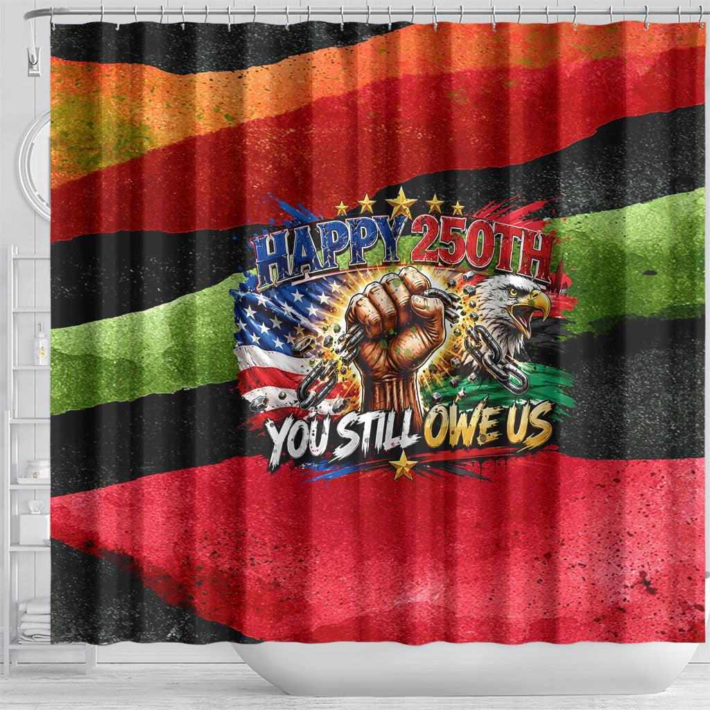 Happy 250th You Still Owe Us Black Pride Shower Curtain Pan African Flag Broken Chains - Statue Of Liberty