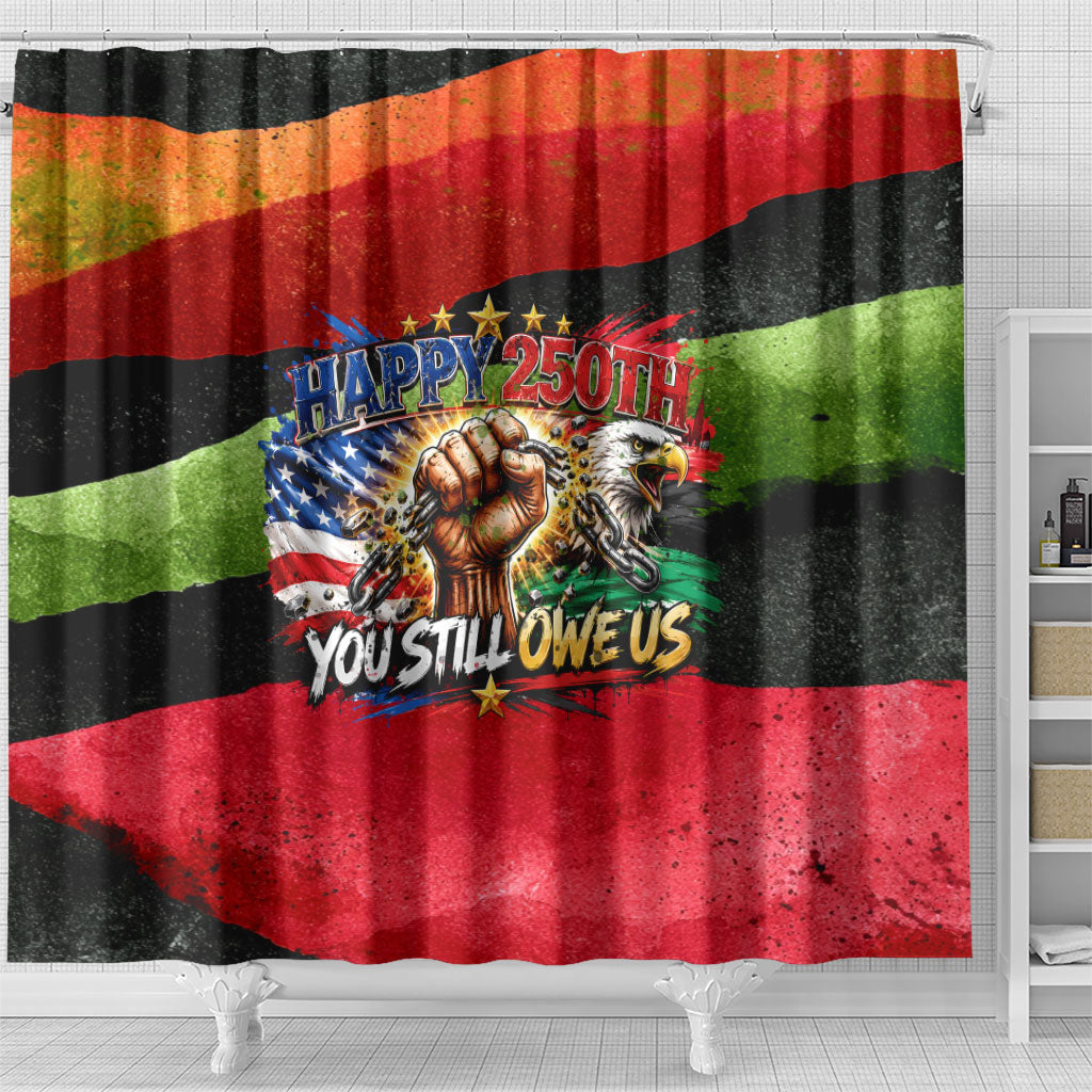 Happy 250th You Still Owe Us Black Pride Shower Curtain Pan African Flag Broken Chains - Statue Of Liberty