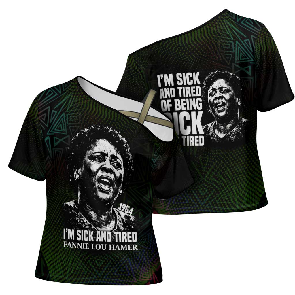Fannie Lou Hamer Cross Shoulder Shirt Im Sick and Tired Quote Design Bold Portrait and Civil Rights Movement Tribute - African Pride
