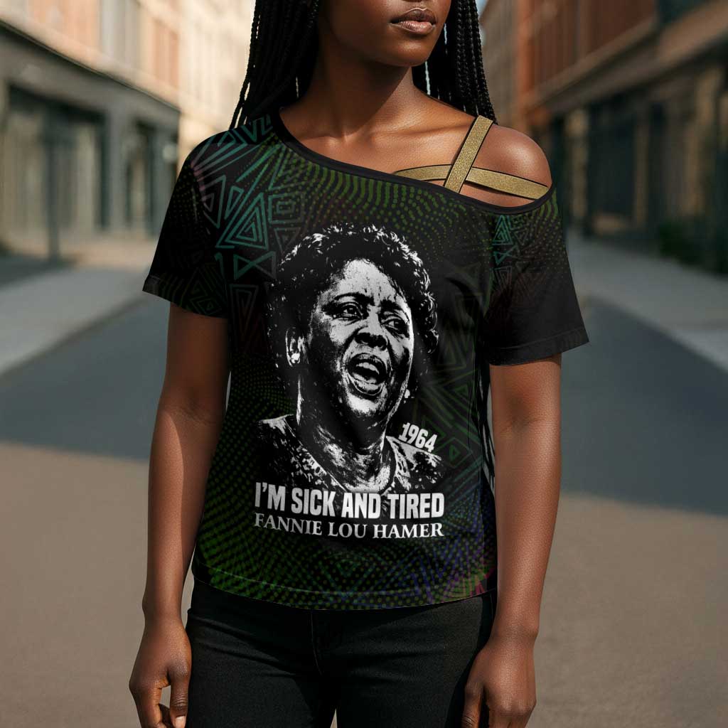 Fannie Lou Hamer Cross Shoulder Shirt Im Sick and Tired Quote Design Bold Portrait and Civil Rights Movement Tribute - African Pride