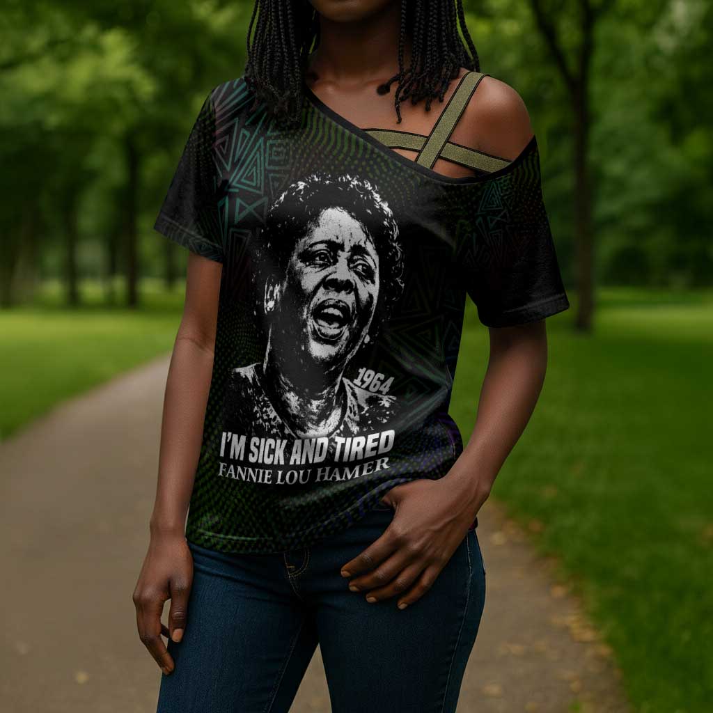 Fannie Lou Hamer Cross Shoulder Shirt Im Sick and Tired Quote Design Bold Portrait and Civil Rights Movement Tribute - African Pride