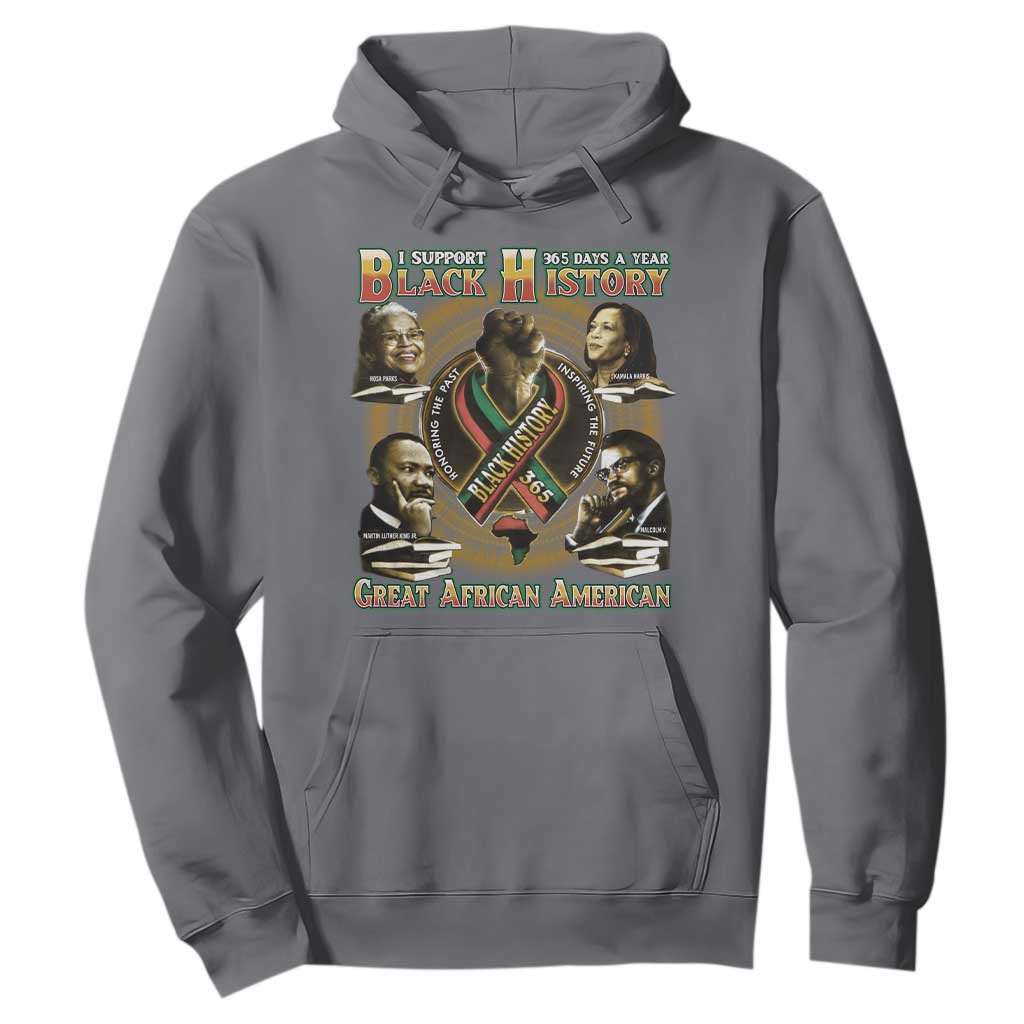 Support Black History 365 Days A Year Hoodie Martin MLK Malcolm X Rosa Parks Kamala Harris