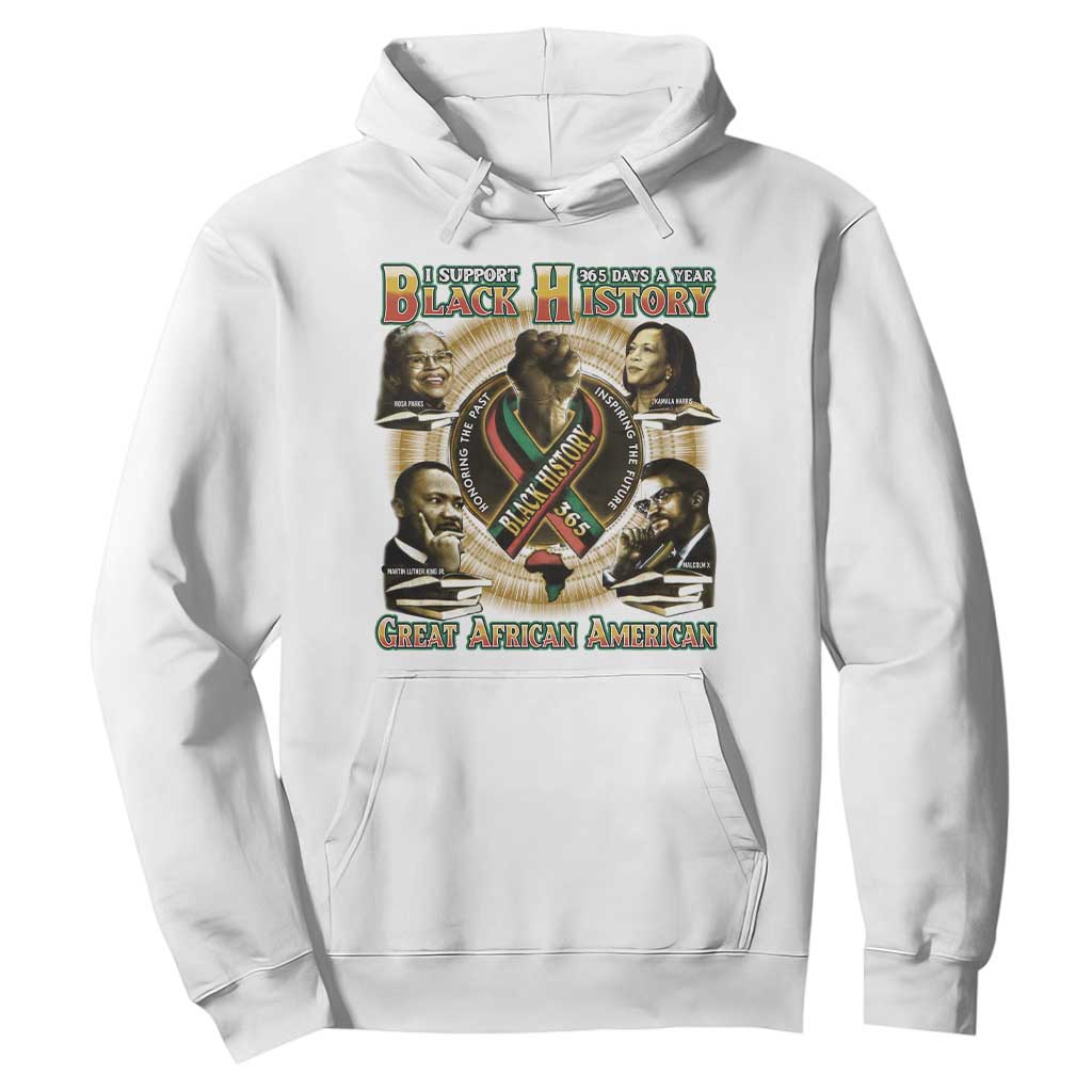 Support Black History 365 Days A Year Hoodie Martin MLK Malcolm X Rosa Parks Kamala Harris