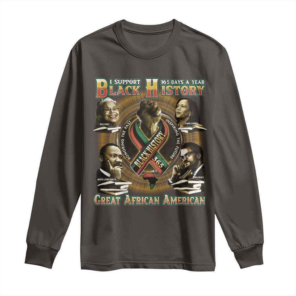 Support Black History 365 Days A Year Long Sleeve Shirt Martin MLK Malcolm X Rosa Parks Kamala Harris