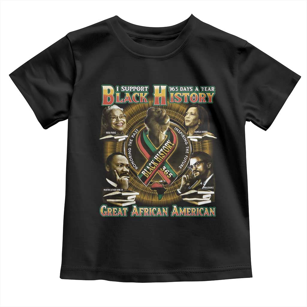 Support Black History 365 Days A Year Toddler T Shirt Martin MLK Malcolm X Rosa Parks Kamala Harris