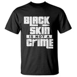 Black Skin Is Not A Crime T Shirt