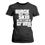 Black Skin Is Not A Crime T Shirt For Women