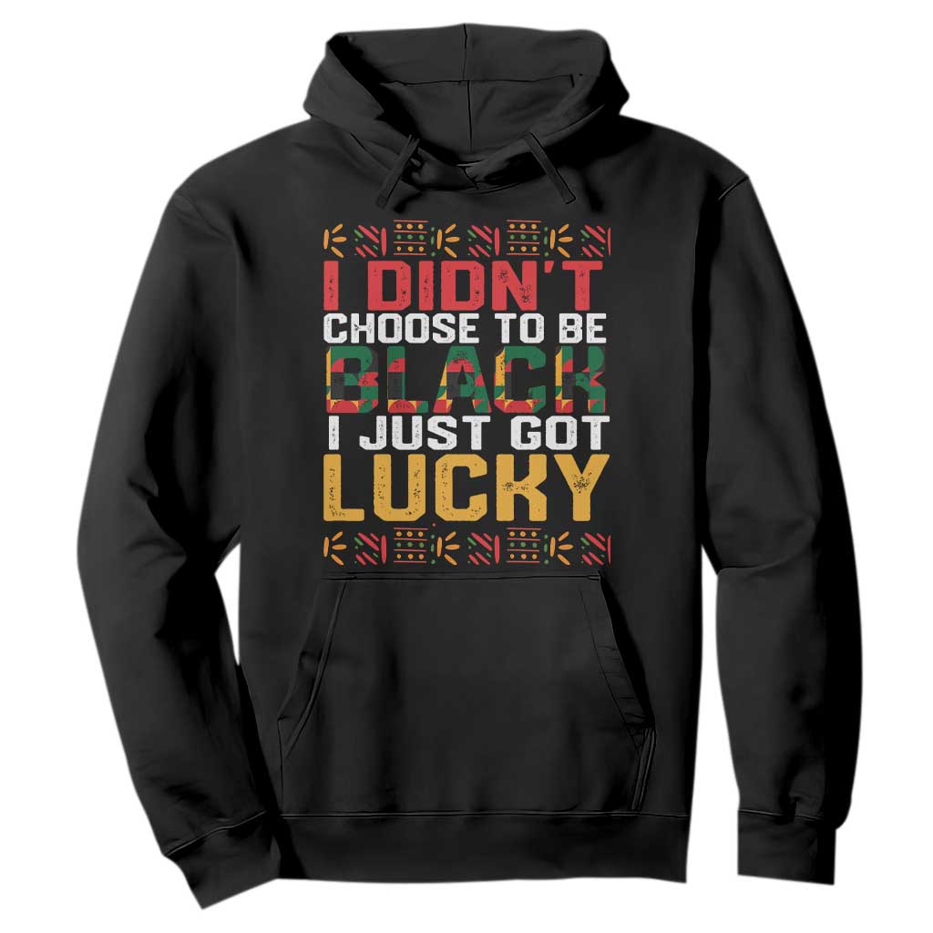 Black Pride Hoodie I Didn't Choose To Be Black I Just Got Lucky Black History Month