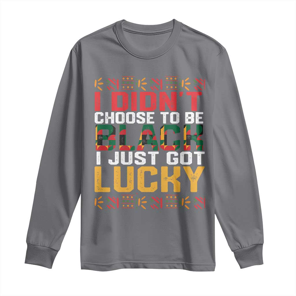 Black Pride Long Sleeve Shirt I Didn't Choose To Be Black I Just Got Lucky Black History Month
