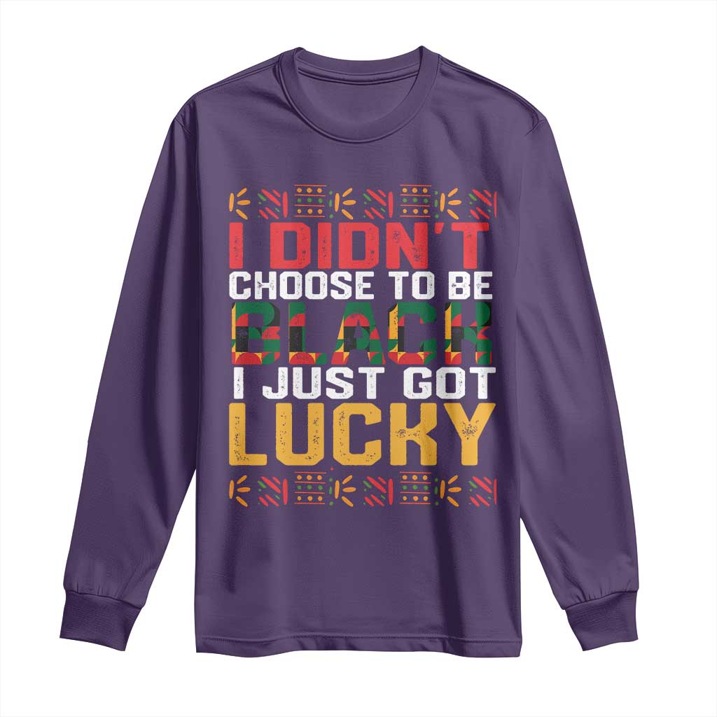 Black Pride Long Sleeve Shirt I Didn't Choose To Be Black I Just Got Lucky Black History Month