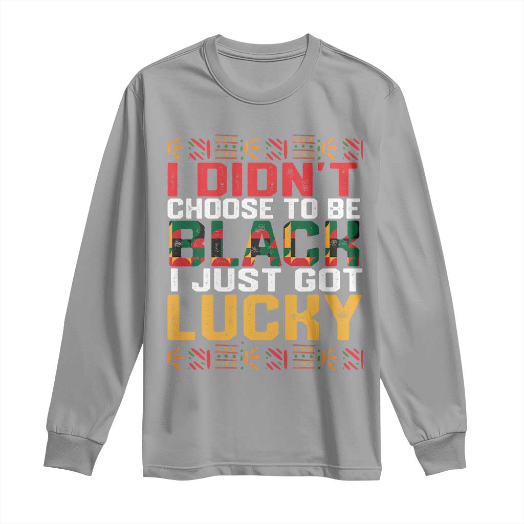 Black Pride Long Sleeve Shirt I Didn't Choose To Be Black I Just Got Lucky Black History Month