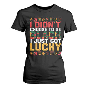 Black Pride T Shirt For Women I Didn't Choose To Be Black I Just Got Lucky Black History Month