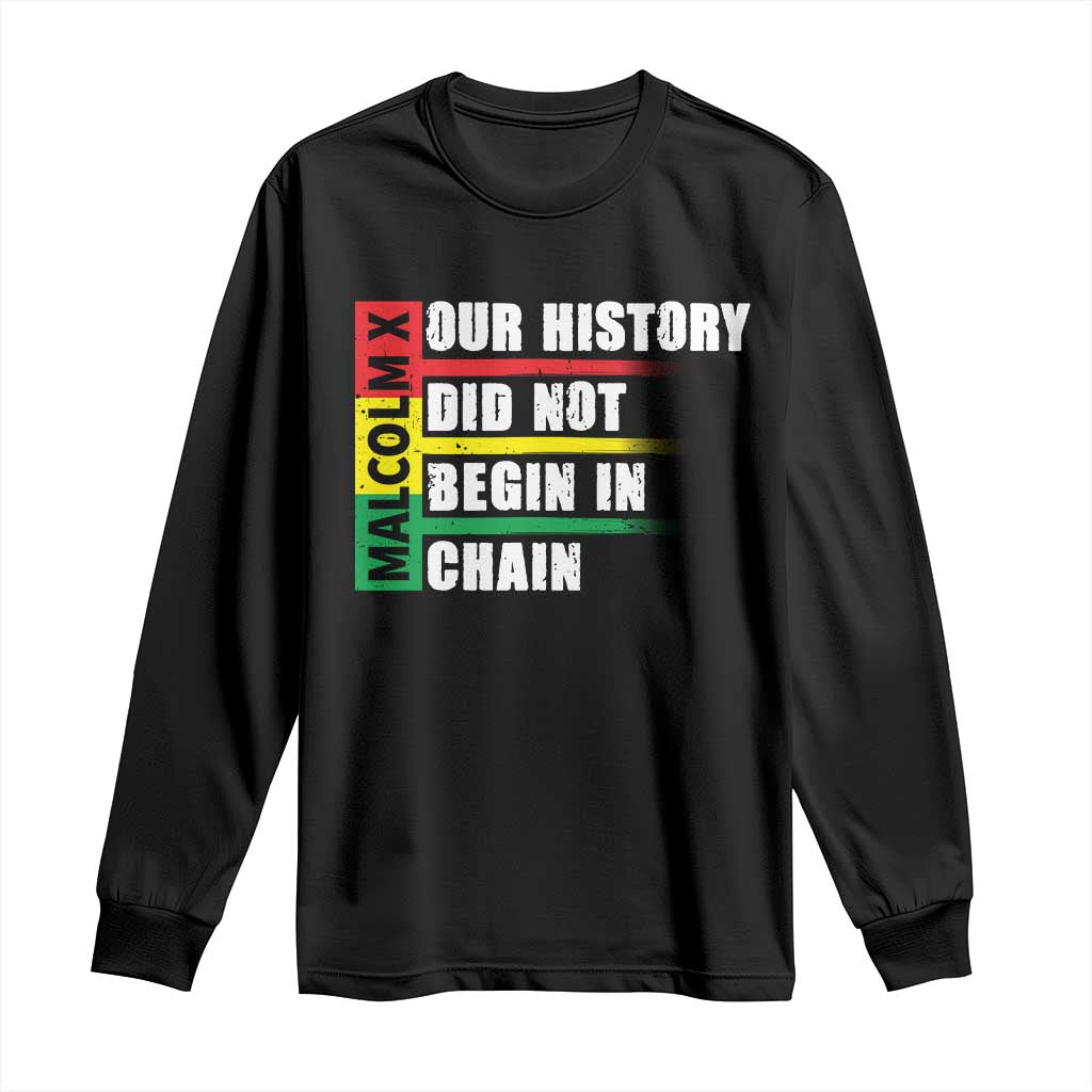 Malcolm X Long Sleeve Shirt Our History Did Not Begin In Chains
