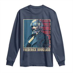 Frederick Douglass Long Sleeve Shirt It Is Easier To Build Strong Children Than To Repair Broken Men BHM
