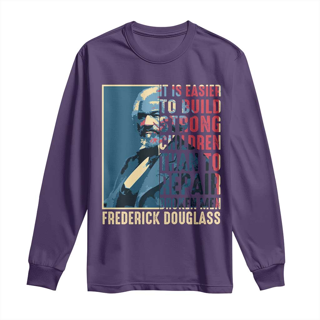 Frederick Douglass Long Sleeve Shirt It Is Easier To Build Strong Children Than To Repair Broken Men BHM