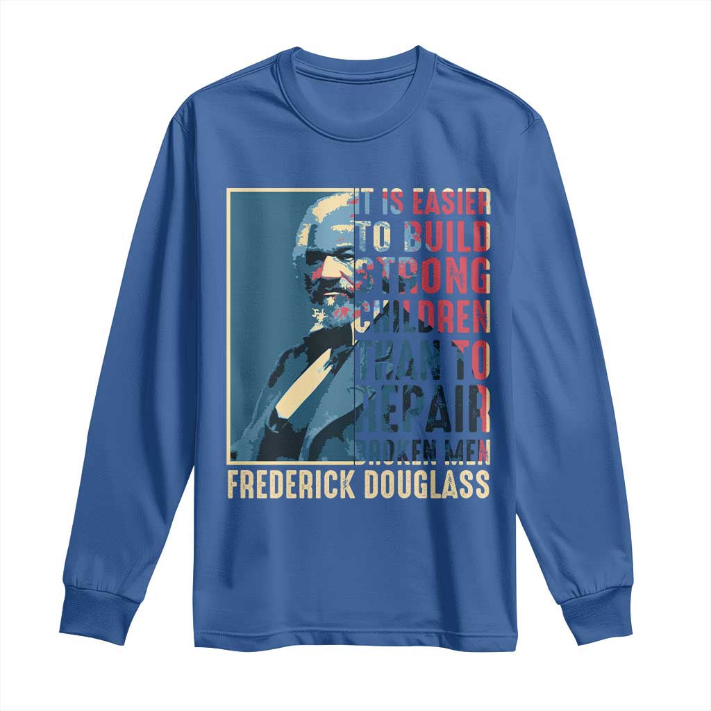 Frederick Douglass Long Sleeve Shirt It Is Easier To Build Strong Children Than To Repair Broken Men BHM