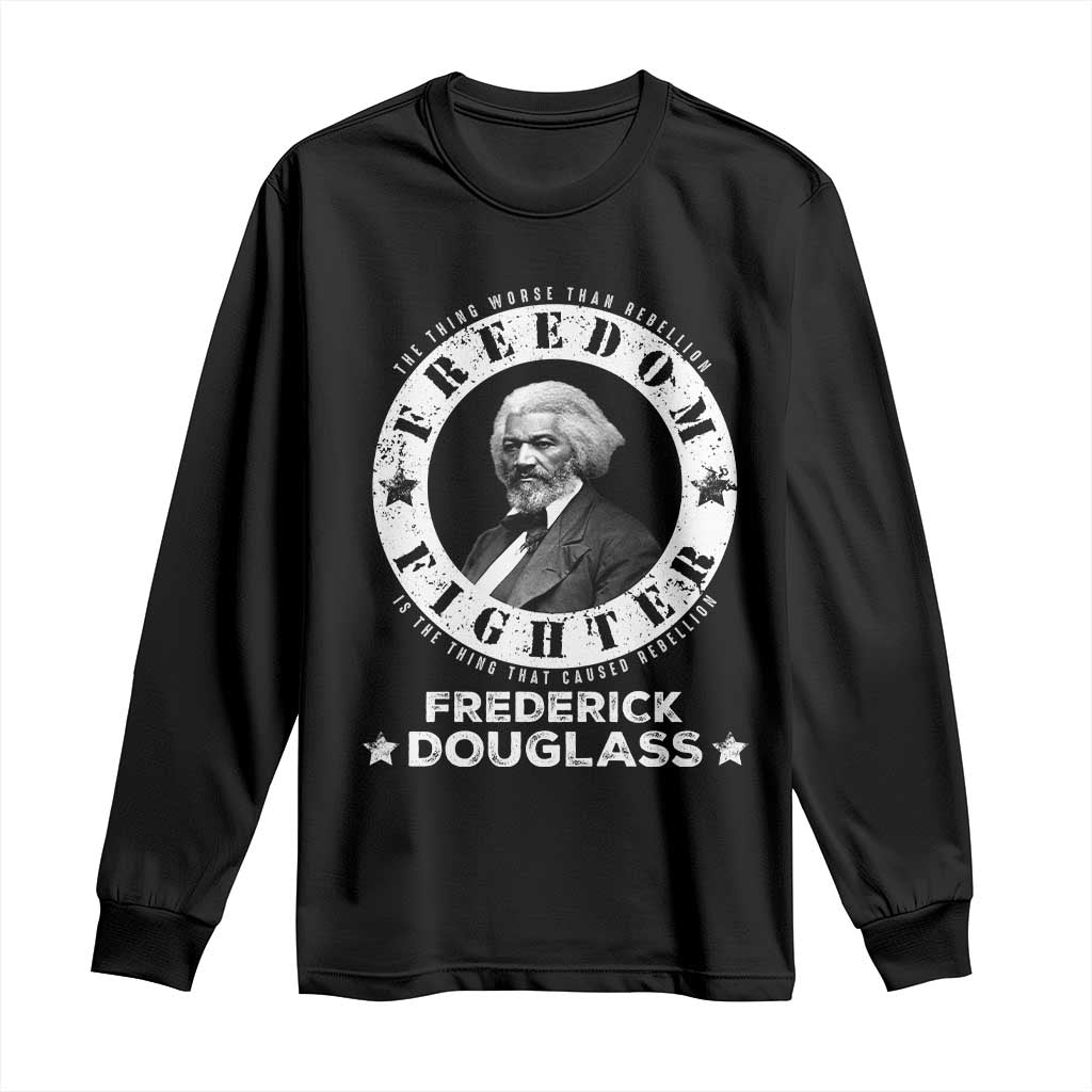 Frederick Douglass Long Sleeve Shirt The Thing Worse Than Rebellion Is The Thing That Causes Rebellion