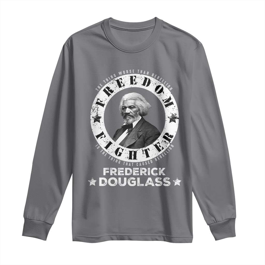 Frederick Douglass Long Sleeve Shirt The Thing Worse Than Rebellion Is The Thing That Causes Rebellion
