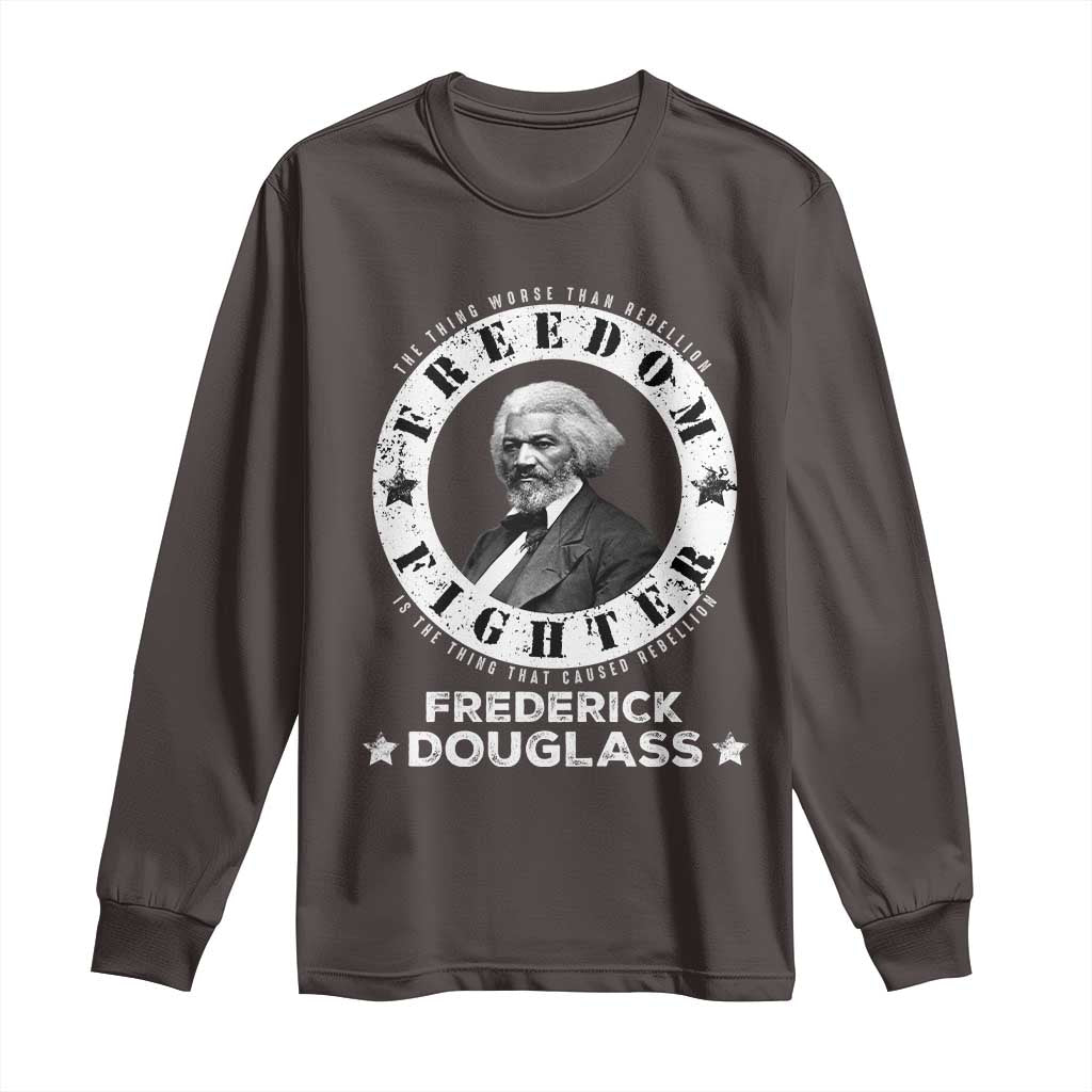 Frederick Douglass Long Sleeve Shirt The Thing Worse Than Rebellion Is The Thing That Causes Rebellion