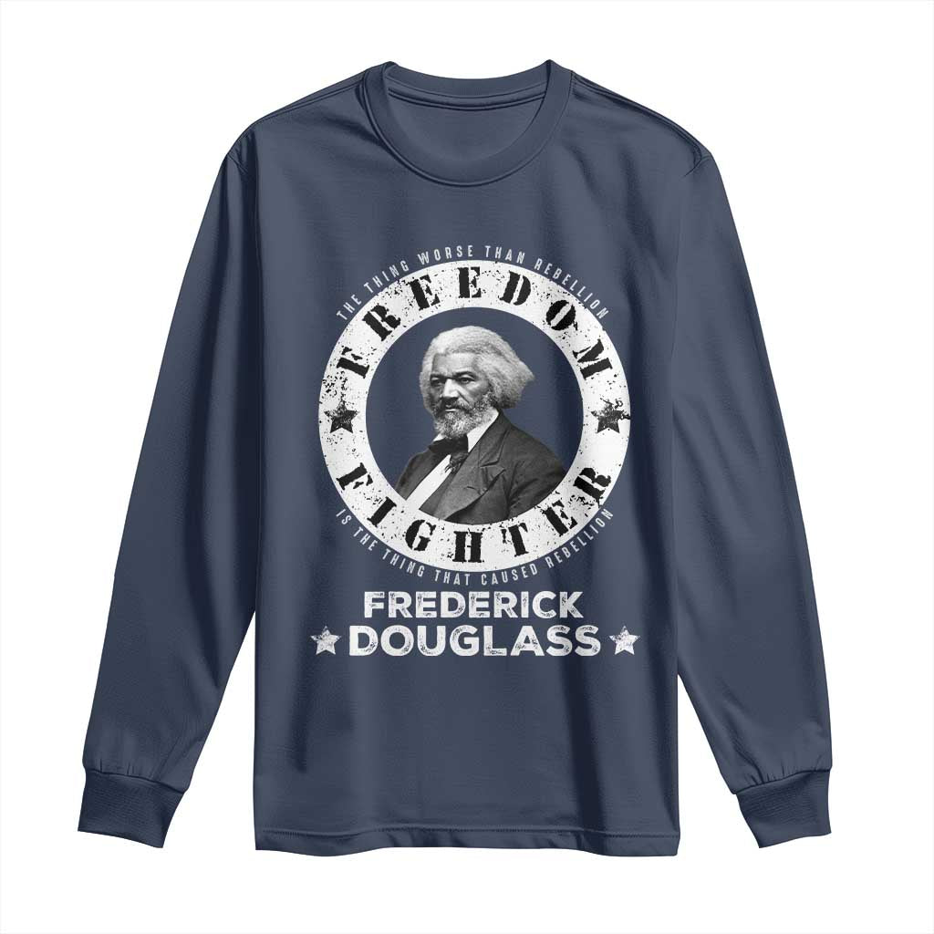 Frederick Douglass Long Sleeve Shirt The Thing Worse Than Rebellion Is The Thing That Causes Rebellion