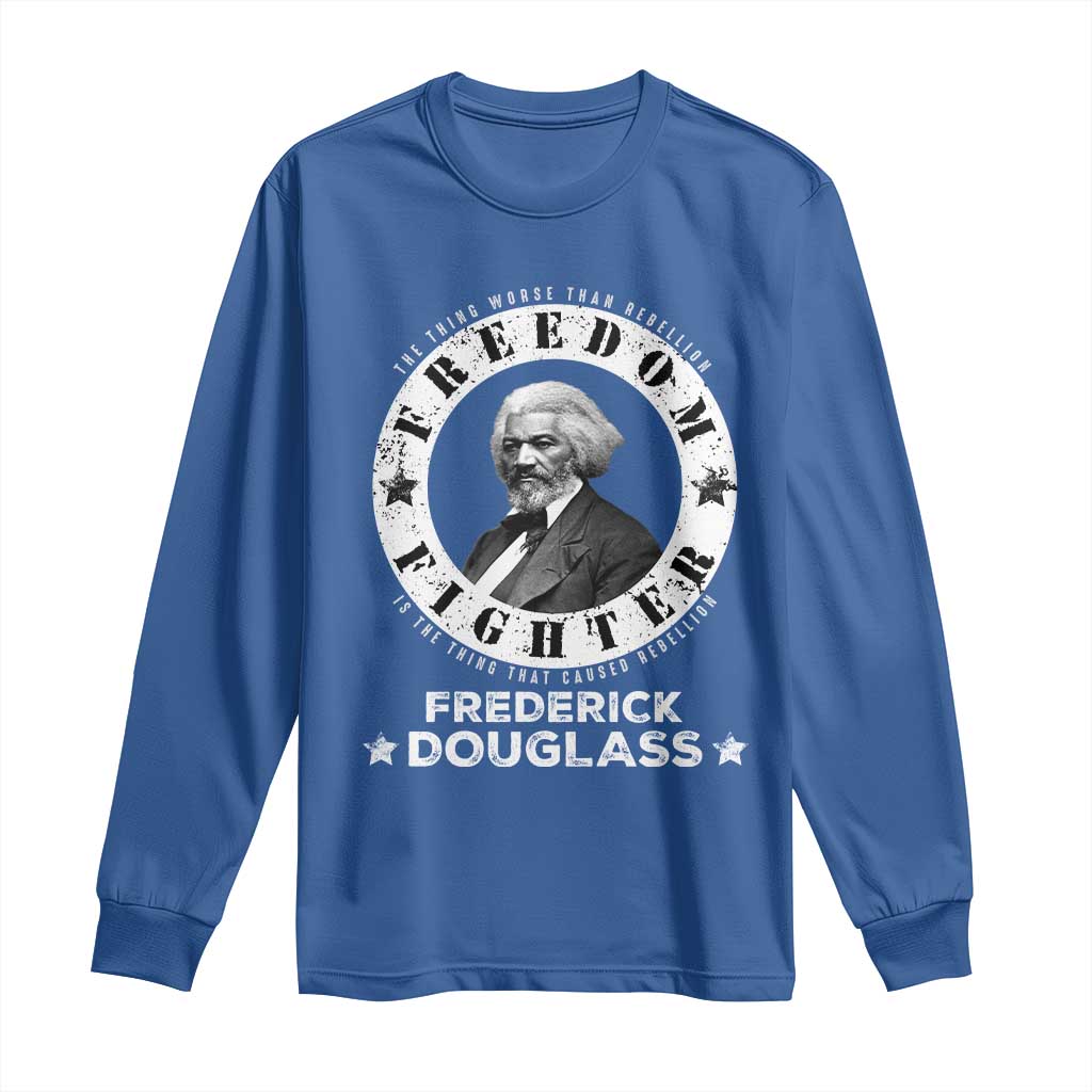 Frederick Douglass Long Sleeve Shirt The Thing Worse Than Rebellion Is The Thing That Causes Rebellion