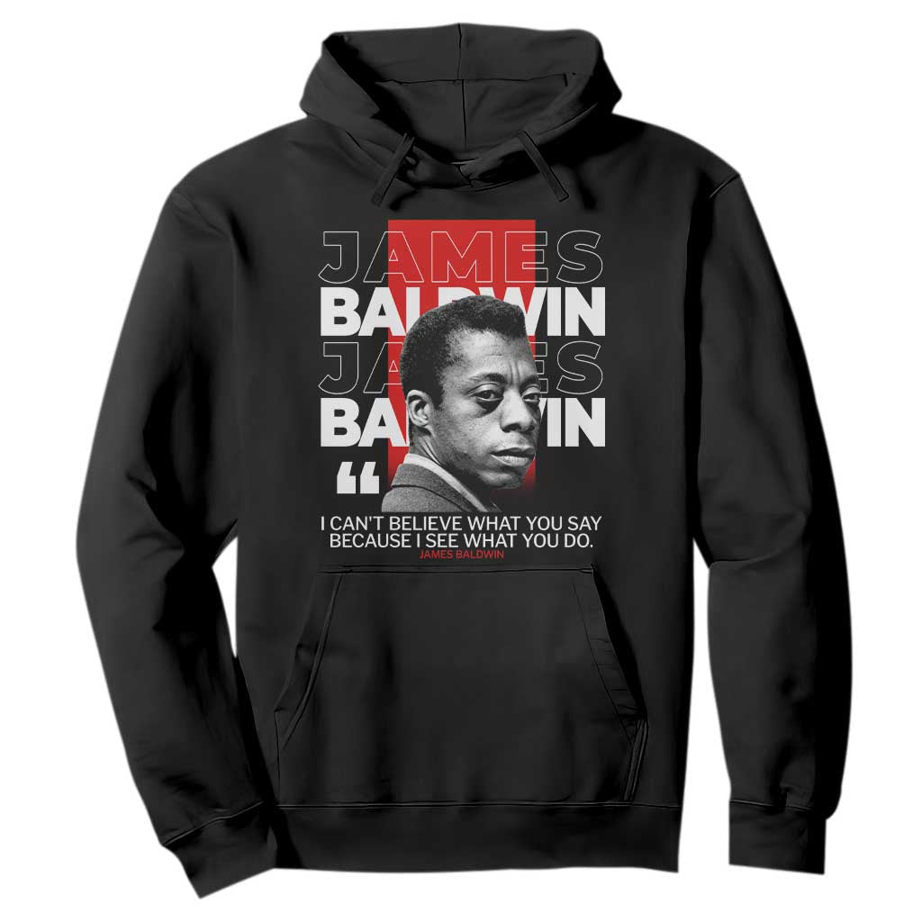 James Baldwin Hoodie I Can't Believe What You Say Because I See What You Do
