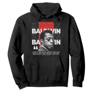 James Baldwin Hoodie I Can't Believe What You Say Because I See What You Do
