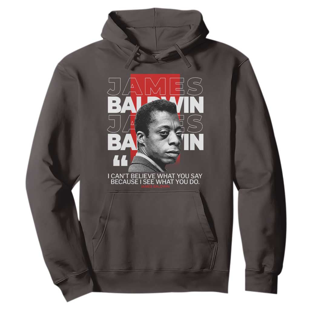James Baldwin Hoodie I Can't Believe What You Say Because I See What You Do