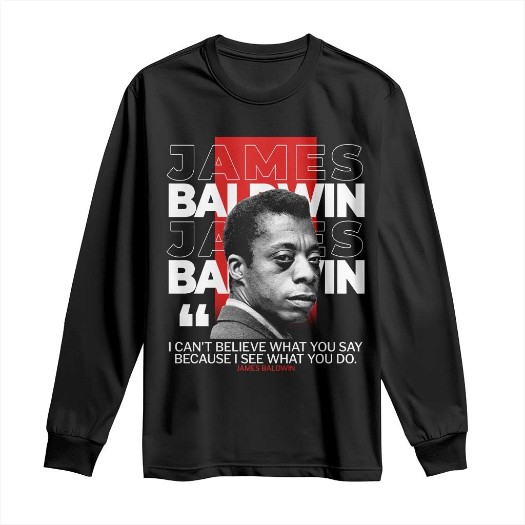 James Baldwin Long Sleeve Shirt I Can't Believe What You Say Because I See What You Do