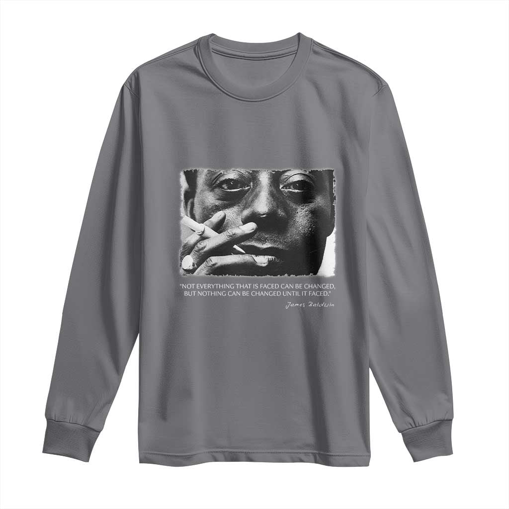 James Baldwin Long Sleeve Shirt Not Everything That Is Faced Can Be Changed But Nothing Can Be Changed Until It Is Faced