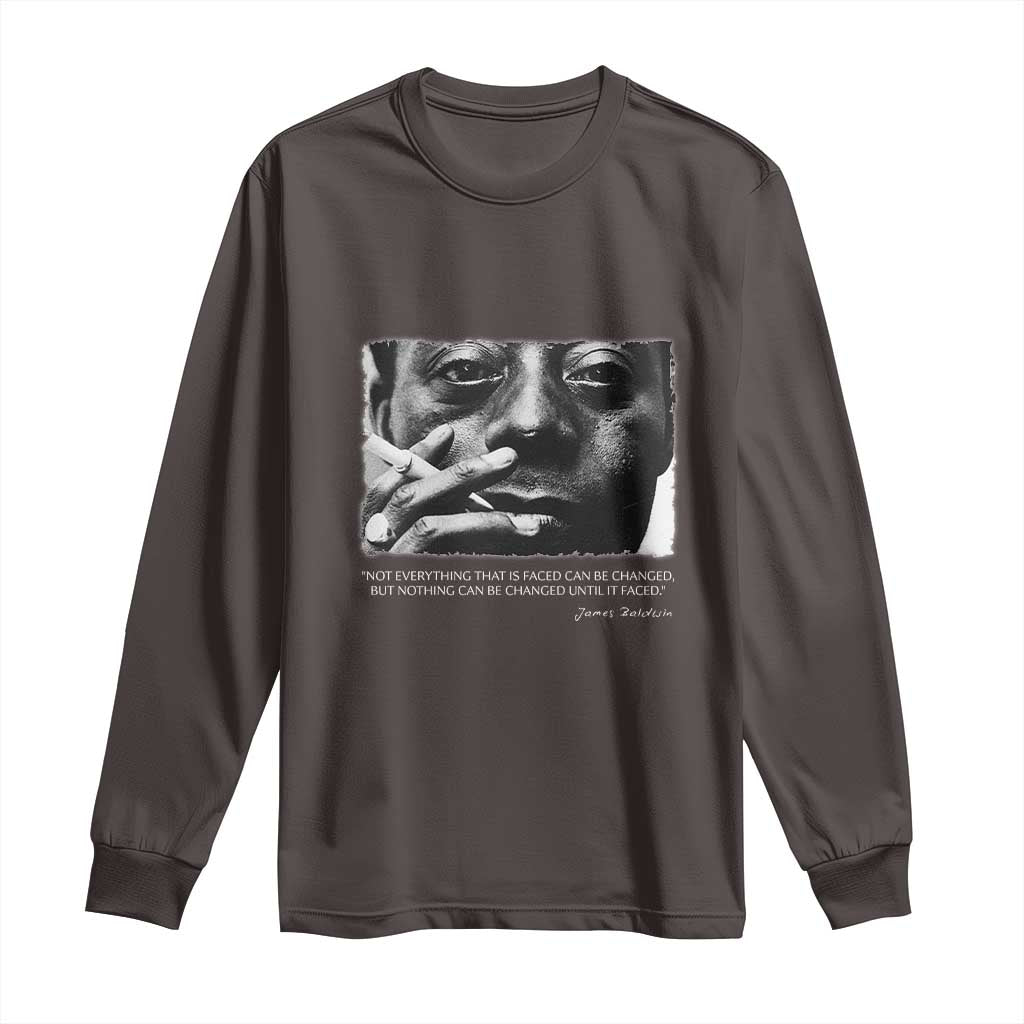 James Baldwin Long Sleeve Shirt Not Everything That Is Faced Can Be Changed But Nothing Can Be Changed Until It Is Faced