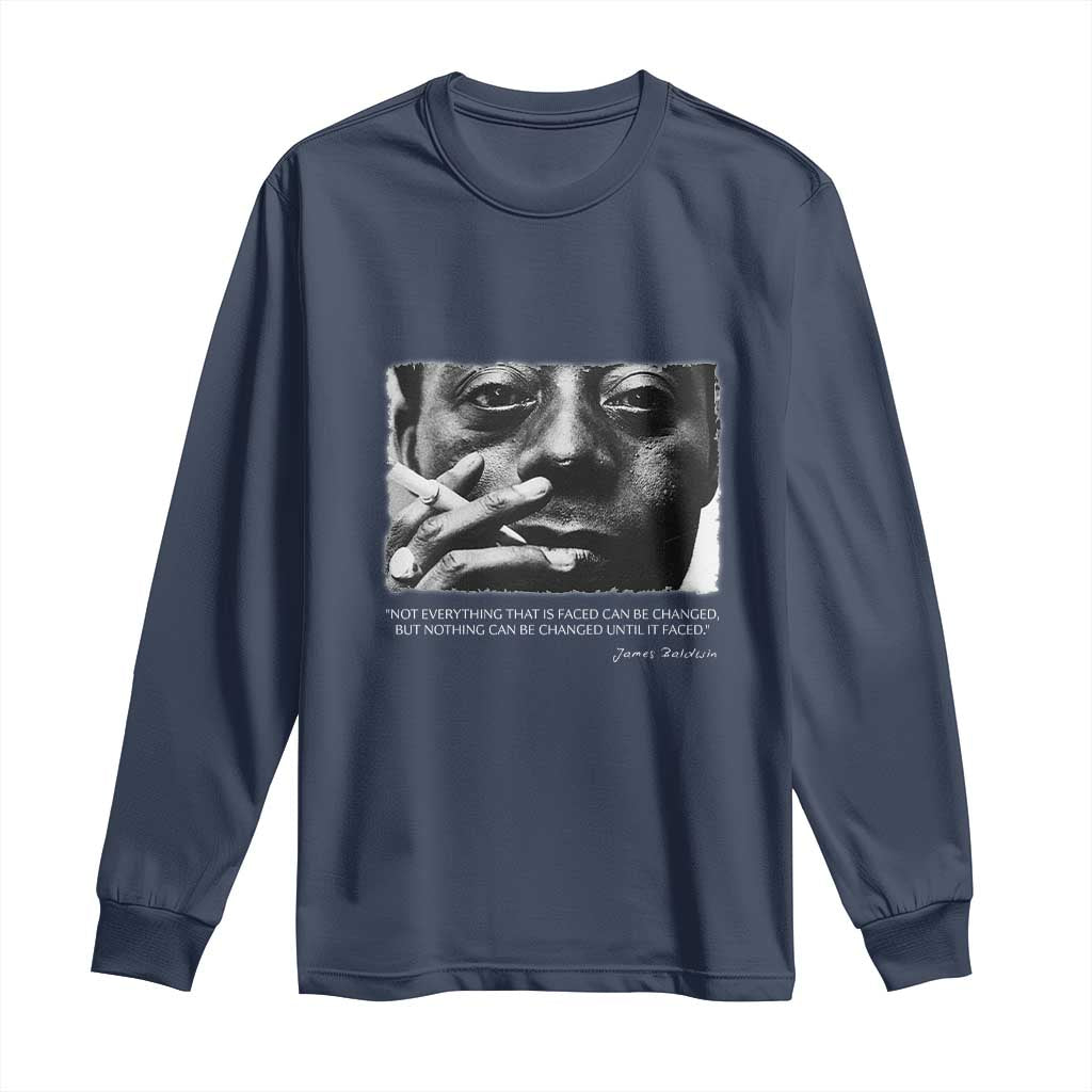 James Baldwin Long Sleeve Shirt Not Everything That Is Faced Can Be Changed But Nothing Can Be Changed Until It Is Faced