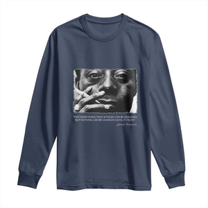 James Baldwin Long Sleeve Shirt Not Everything That Is Faced Can Be Changed But Nothing Can Be Changed Until It Is Faced