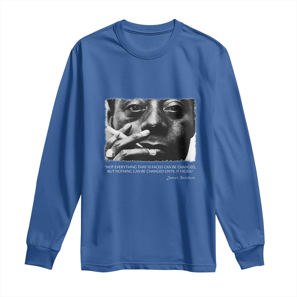 James Baldwin Long Sleeve Shirt Not Everything That Is Faced Can Be Changed But Nothing Can Be Changed Until It Is Faced