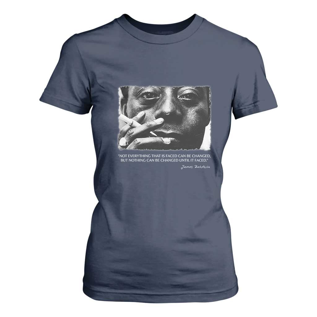 James Baldwin T Shirt For Women Not Everything That Is Faced Can Be Changed But Nothing Can Be Changed Until It Is Faced