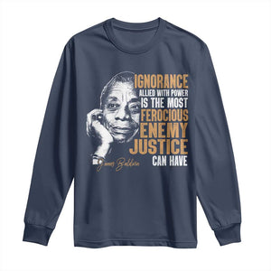 James Baldwin Long Sleeve Shirt Ignorance Allied With Power Is The Most Ferocious Enemy Justice Can Have