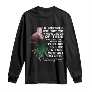 Marcus Garvey Long Sleeve Shirt A People Without The Knowledge Of Their Past History Is Like A Tree Without Roots