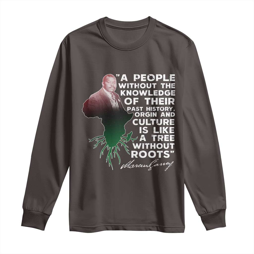 Marcus Garvey Long Sleeve Shirt A People Without The Knowledge Of Their Past History Is Like A Tree Without Roots
