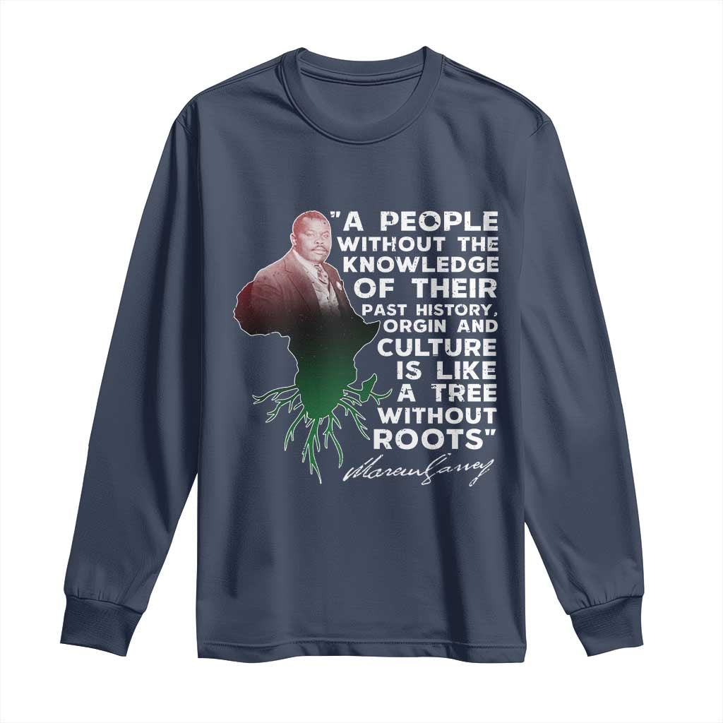 Marcus Garvey Long Sleeve Shirt A People Without The Knowledge Of Their Past History Is Like A Tree Without Roots