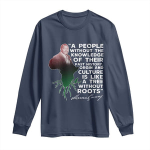Marcus Garvey Long Sleeve Shirt A People Without The Knowledge Of Their Past History Is Like A Tree Without Roots