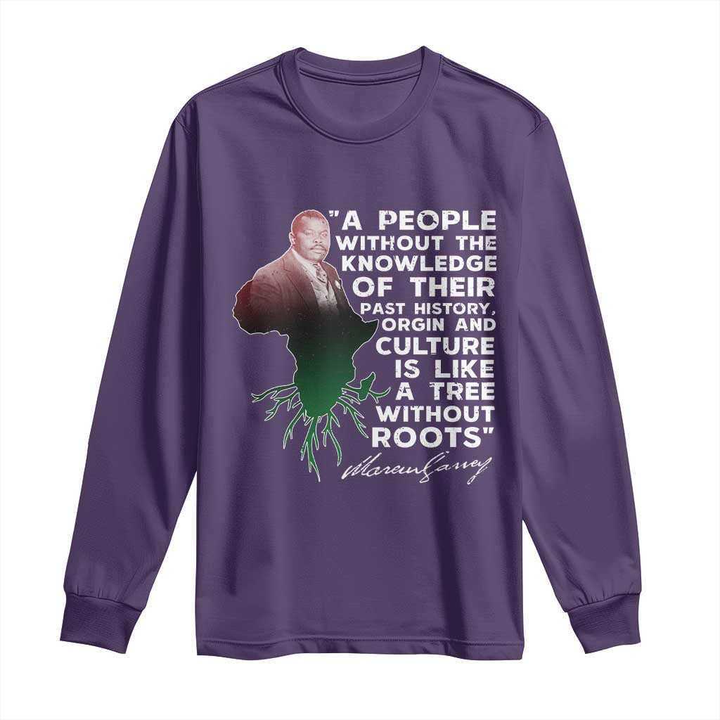 Marcus Garvey Long Sleeve Shirt A People Without The Knowledge Of Their Past History Is Like A Tree Without Roots