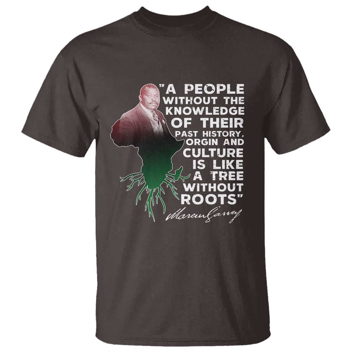 Marcus Garvey T Shirt A People Without The Knowledge Of Their Past History Is Like A Tree Without Roots
