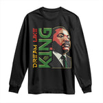 Martin Luther King Jr Long Sleeve Shirt Dream Like King Black History MLK Day