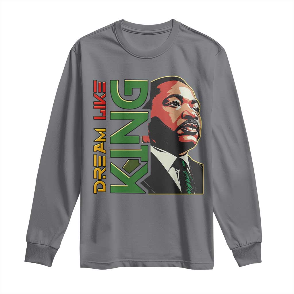 Martin Luther King Jr Long Sleeve Shirt Dream Like King Black History MLK Day