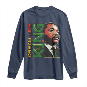 Martin Luther King Jr Long Sleeve Shirt Dream Like King Black History MLK Day