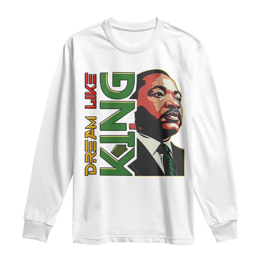 Martin Luther King Jr Long Sleeve Shirt Dream Like King Black History MLK Day