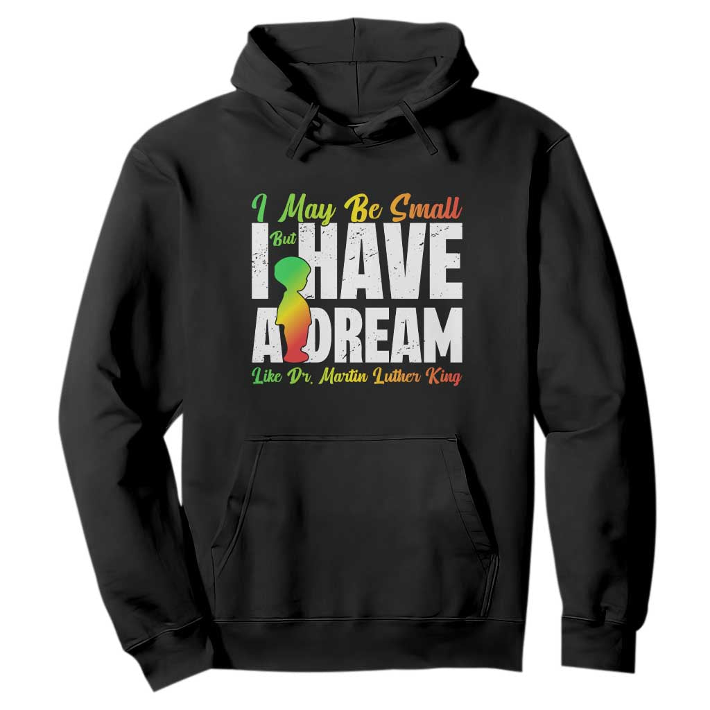 Martin Luther King Jr Hoodie I May Be Small But I Have A Dream Like King